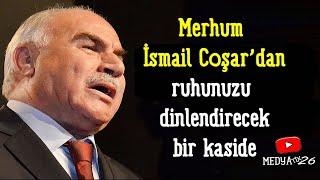 Merhum İsmail Coşar’dan  ruhunuzu dinlendirecek bir kaside.