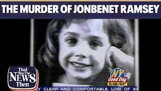 The Murder Of JonBenet Ramsey | That Was the News Then: Episode 10