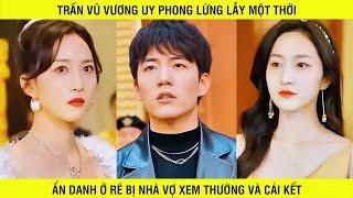 Trấn vũ vương uy danh lừng lẫy ẩn danh đi ở rễ bị nhà vợ xem thường và cái kết