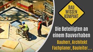 Die Beteiligten an einem Bauvorhaben - Bauherr, Architekt, Fachplaner, Bauleiter - KOMPAKT ERKLÄRT