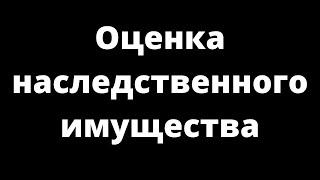 ОЦЕНКА НАСЛЕДУЕМОГО ИМУЩЕСТВА