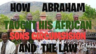 How Abraham Taught His African Sons Circumcision and The Law of Moses