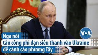 Nga nói tấn công phi đạn siêu thanh vào Ukraine để cảnh cáo phương Tây | VOA Tiếng Việt