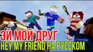 ЭЙ МОЙ ДРУГ | Hey My Friend Minecraft Song НА РУССКОМ