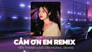 CẢM ƠN EM REMIX | YẾN THANH ( COVER ) x (Võ Tấn Hoàng Remix) | Hạnh phúc chính là đây khi mỗi ngày..