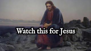 Please Watch this for Jesus