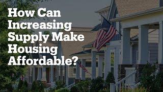 How Can Increasing Supply Make Housing Affordable?