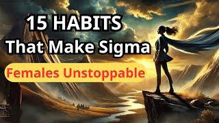 15 Powerful Habits of Sigma Females That Make Them Unstoppable | Stoic Excellence |