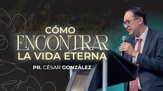 Cómo encontrar la vida eterna | Pr. César González | VNPEM Norte