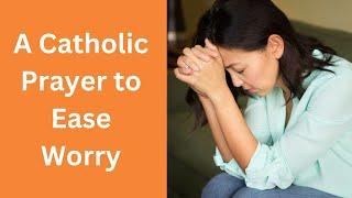 Catholic Prayer for Worry-(Bring Your Anxiety and Fears to God)