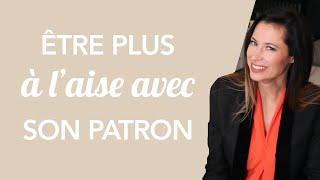 COMMENT ÊTRE PLUS À L'AISE AVEC SON PATRON ?