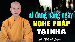 Ai Đang Hằng Ngày Nghe Pháp Tại Nhà (đừng bỏ qua) - HT. Thích Trí Quảng