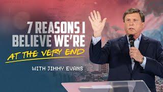 7 Reasons I Believe We’re At The Very End: When These Events Line Up, The End Is Near | Jimmy Evans