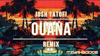 Josh Tatofi-OUANA Remix (ITZYAHBOIJOE)