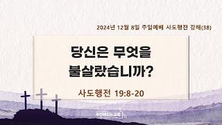 [주안에있는교회] 2024년 12월 8일(주일 2부)ㅣ사도행전강해(38) 당신은 무엇을 불살랐습니까?ㅣ사도행전 19:8-20ㅣ정한영 목사