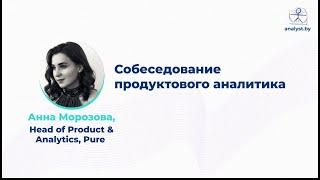 Собеседование продуктового аналитика / Анна Морозова / Head of Product&Analytics / Pure