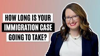 How long is your immigration case going to take?