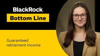 BlackRock Bottom Line: Guaranteed retirement income explained