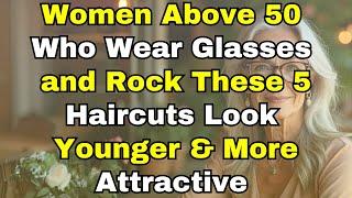 5 Haircuts That Make Older Women Who Wear Glasses LOOK YOUNGER and ATTRACTIVE After 50!