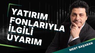 YATIRIM FONLARIYLA İLGİLİ UYARIM | Mert Başaran