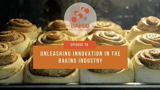 Unleashing Innovation in the Baking Industry | Episode 75 | BAKED in Science | BAKERpedia