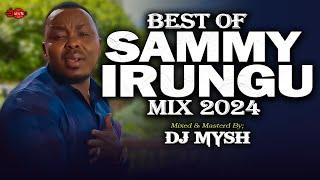 BEST OF SAMMY IRUNGU MIX 2024 - DJ MYSH | NDUKANJETHE, MUTHENYA WAKWA, MWEI WA GITHIMA,WAMONA MEERE