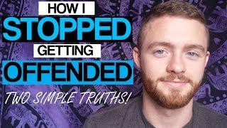 How I Stopped Getting Offended All The Time (Two Simple Truths!)