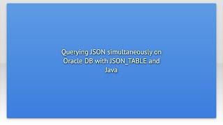 Querying JSON simultaneously on Oracle DB with JSON_TABLE and Java