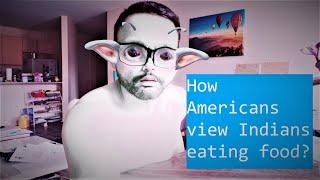 How Americans view Indians eating food