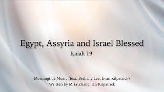 【Egypt, Assyria and Israel Blessed - Isaiah 19】-  Morningtide Music ft. Bethany Lee, Evan Kilpatrick