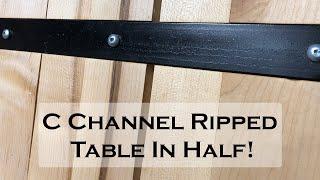 C  Channel Ripped Table In Half!