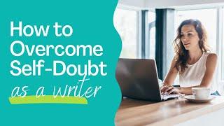 How to Overcome Self-Doubt as a Writer