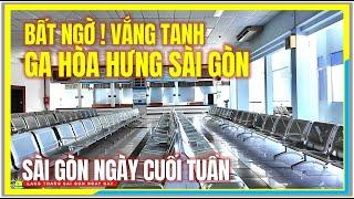 BẤT NGỜ ! VẮNG TANH GA HÒA HƯNG SÀI GÒN CUỐI TUẦN | Cuộc Sống Sài Gòn Ngày Nay