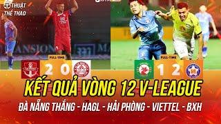 Kết quả vòng 12 V-League 2024/2025 | Đà Nẵng thắng trận đầu, HAGL thua, Hải Phòng ấn tượng