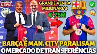 URGENTE! BARCELONA E MANCHESTER CITY PARALISAM O MERCADO DE TRANSFERÊNCIAS! NEGÓCIO MILIONÁRIO!