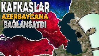 KAFKASLAR AZERBAYCANA BAĞLANSAYDI NELER OLURDU ?!