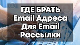 ГДЕ БРАТЬ EMAIL АДРЕСА ДЛЯ РАССЫЛКИ