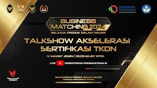 BUSINESS MATCHING 2024 TALKSHOW AKSELERASI SERTIFIKASI TKDN