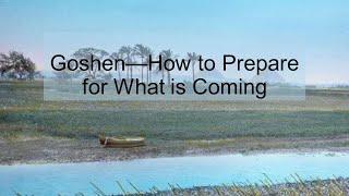 Goshen - How to Prepare for What is Coming