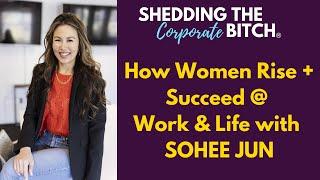 How Women Rise + Succeed @ Work & Life with Sohee Jun, Phd