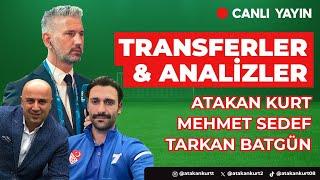  TRANSFER HABERLERİ VE ANALİZLERİ.  Tarkan Batgün,Mehmet Sedef ve Atakan Kurt anlatıyor #transfer