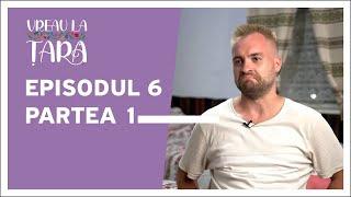 Vreau la țară | Episodul 6 (partea 1)