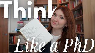 How to Think Like a PhD Student | Critical Thinking Skills Used By Academics