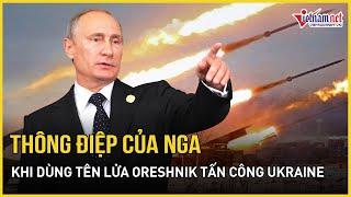 Phóng tên lửa "bóng ma" Oreshnik tấn công thành phố của Ukraine, Nga gửi thông điệp đầy ẩn ý