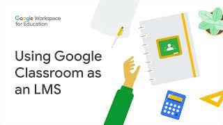 Google Workspace for Education: Using Google Classroom as an LMS