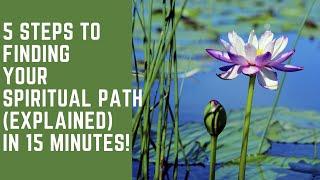 5 STEPS TO FINDING YOUR SPIRITUAL PATH - EXPLAINED IN 15 MINUTES