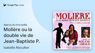 Molière ou la double vie de Jean-Baptiste P. de Isabelle Aboulker · Extrait du livre audio