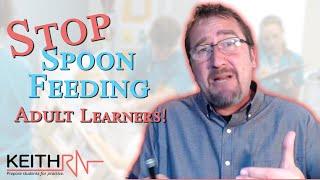 Stop Spoon Feeding Adult Learners!