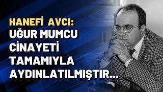 Hanefi Avcı: Uğur Mumcu cinayeti tamamıyla aydınlatılmıştır...