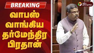 #BREAKING | ''திரும்ப பெறுகிறேன்'' வாபஸ் வாங்கிய தர்மேந்திர பிரதான் | Parliament